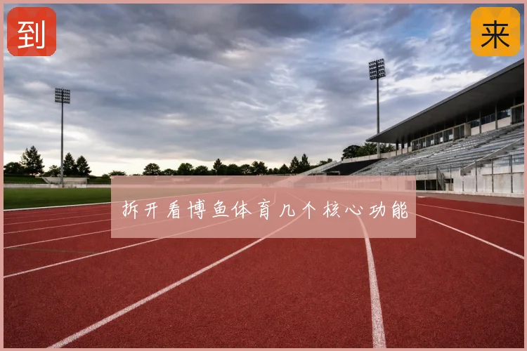 拆开看博鱼体育几个核心功能